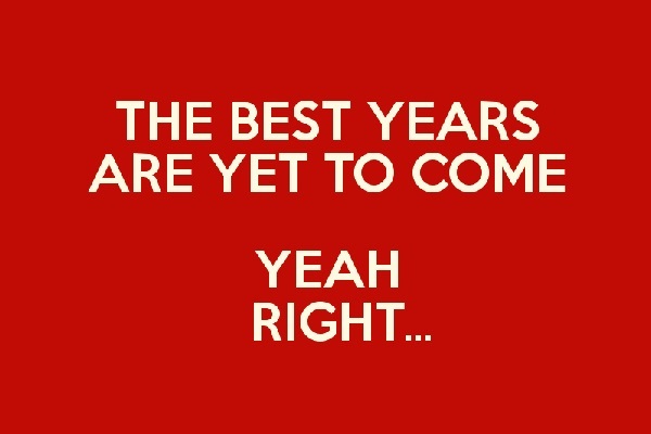 keep calm the best years are yet to come yeah right